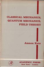 Classical Mechanics, Quantum Mechanics, Field Theory