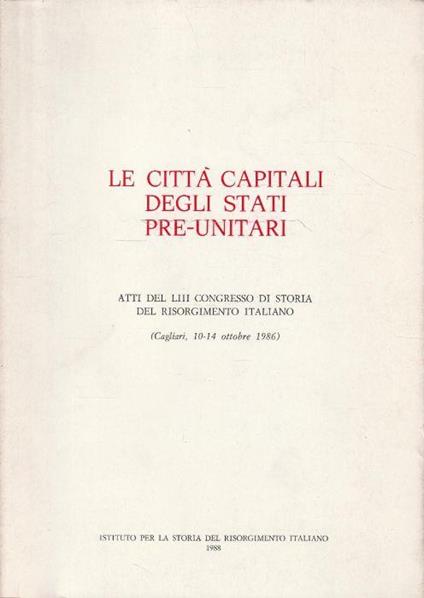 Le città capitali degli stati pre-unitari. Atti del LIII Congresso di Storia del Risorgimento Italiano - copertina