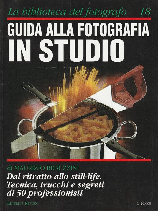 Guida alla fotografia in studio. Dal ritratto allo still-life. Tecnica, trucchi e segreti di 50 professionisti - Maurizio Rebuzzini - copertina