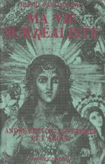 Ma vie surrèaliste suivi de André Breton, le femmes et l'amour