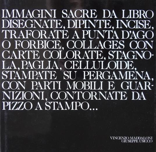 Immagini sacre da libro. Disegnate, dipinte, incise, traforate a punta d'ago o forbice, collages con carte colorate, stagnola, paglia, celluloide, stampate su pergamena, con parti mobili e guarnizioni, contornate da pizzo a stampo - copertina