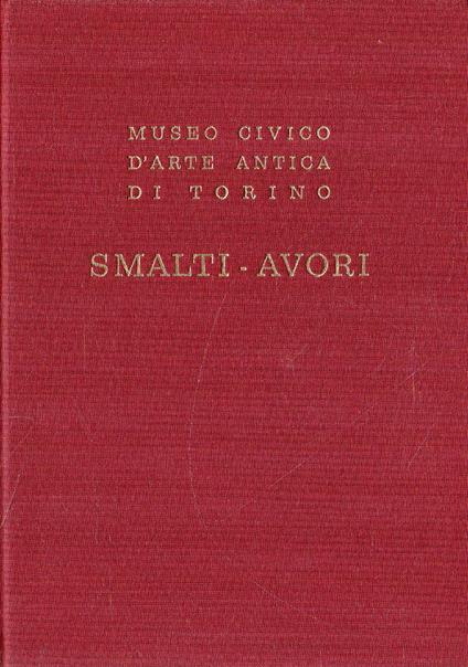 Museo Civico D'Arte Antica Di Torino. Smalti-Avori - Luigi Mallé - copertina