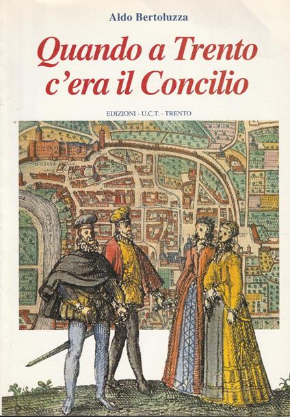 Quando a Trento c'era il Concilio : cronaca dei fatti accaduti nella città di Trento all'epoca del Concilio, 1545-1563 - Aldo Bertoluzza - copertina