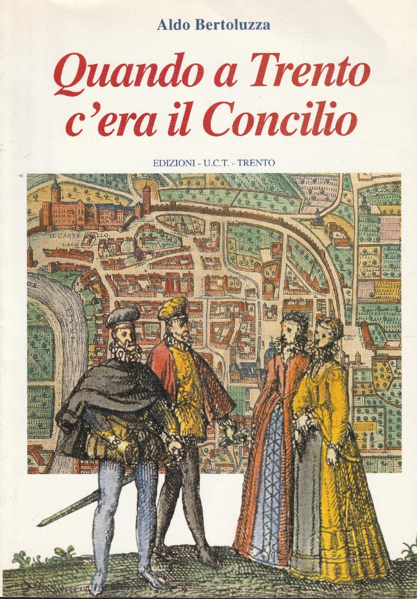 Quando a Trento c'era il Concilio : cronaca dei fatti accaduti nella città di Trento all'epoca del Concilio, 1545-1563
