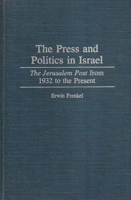 The Press and Politics in Israel. The Jerusalem Post from 1932 to the Present - copertina