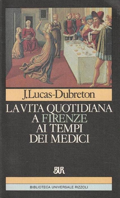 La vita quotidiana a Firenze ai tempi dei Medici - Jean Lucas-Dubreton - copertina