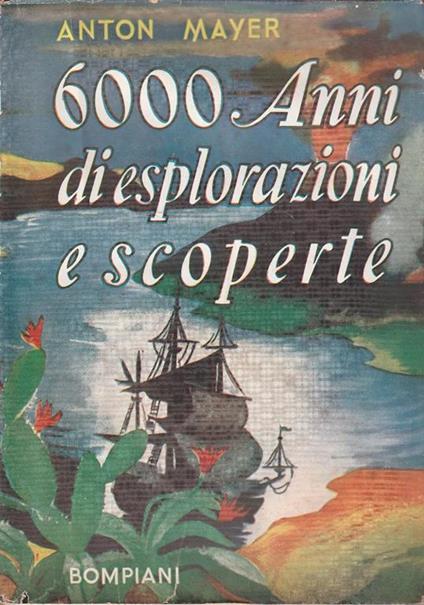6000 Anni Di Esplorazioni E Scoperte - Anton Mayer - copertina