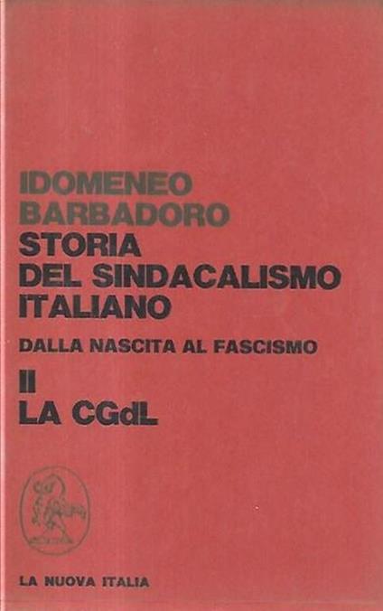 Storia del sincalismo italiano: dalla nascita al fascismo, volume II la confederazione generale del lavoro - Idomeneo Barbadoro - copertina
