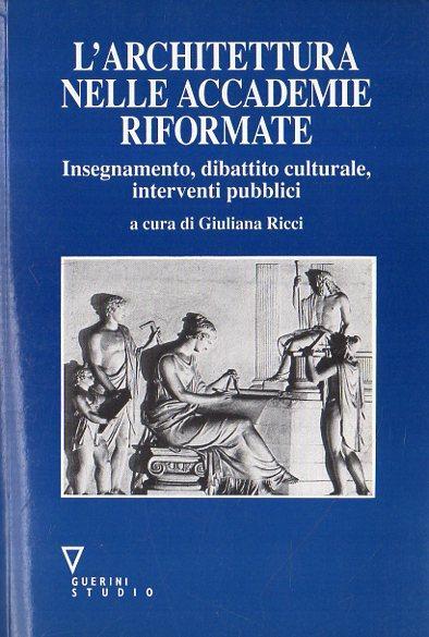 L' architettura nelle accademie riformate : insegnamento, dibattito culturale, interventi pubblici