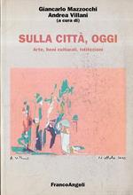 Sulla città, oggi: arte, beni culturali, istituzioni : convegno nazionale di studio, Milano, 16-17 maggio 2003