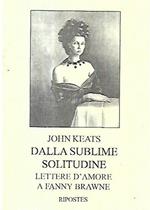 Dalla sublime solitudine : lettere a Fanny Brawne