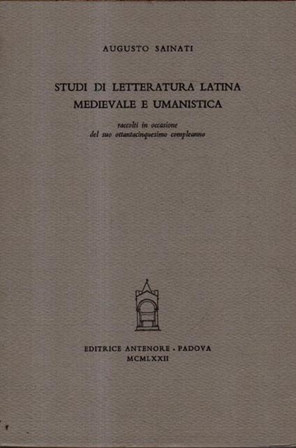 Studi di letteratura latina medievale e umanistica: raccolti in occasione del suo ottantacinquesimo compleanno - Augusto Sainati - copertina