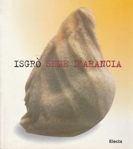 Isgrò: Seme d'arancia : euròpera : impiantazione in tufo, resina, agrumi, scorie vulcaniche - copertina