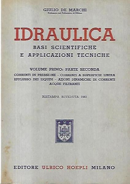 Idraulica: Base scientifiche e applicazioni tecniche, volume primo: parte seconda - Giulio De Marchi - copertina