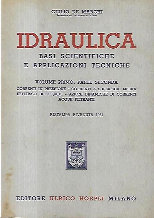 Idraulica: Base scientifiche e applicazioni tecniche, volume primo: parte seconda - Giulio De Marchi - copertina