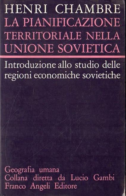 La  pianificazione territoriale nella Unione Sovietica : introduzione allo studio delle regioni economiche sovietiche - Henri Chambre - copertina