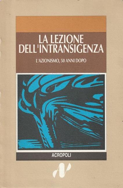 La lezione dell'intransigenza : l'azionismo cinquant'anni dopo - copertina