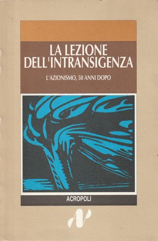 La lezione dell'intransigenza : l'azionismo cinquant'anni dopo - copertina