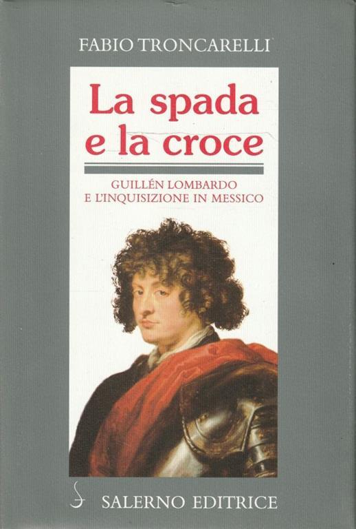 La spada e la Croce : Guillén Lombardo e l'inquisizione in Messico - Fabio Troncarelli - copertina