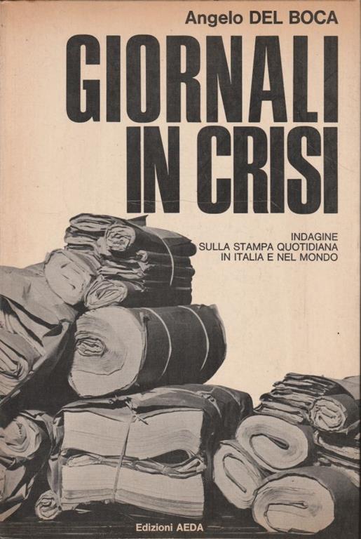 Giornali in crisi. Indagine sulla stampa quotidiana in Italia e nel mondo - Angelo Del Boca - copertina
