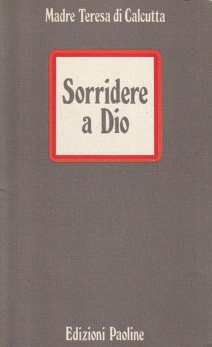 Sorridere a Dio. Esperienze-preghiere-spunti di riflessione - Teresa di Calcutta (santa) - copertina