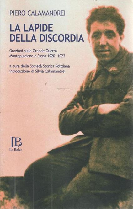 La lapide della discordia : orazioni sulla grande guerra : Siena e Montepulciano 1920-1923 - Piero Calamandrei - copertina