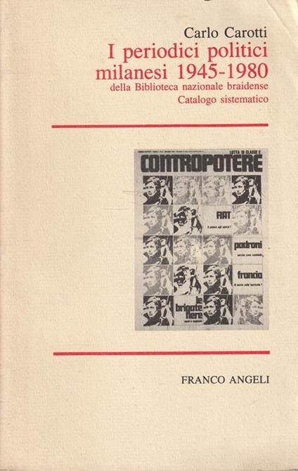 I periodici politici milanesi 1945-1980 della Biblioteca nazionale braidense. Catalogo sistematico - Carlo Carotti - copertina