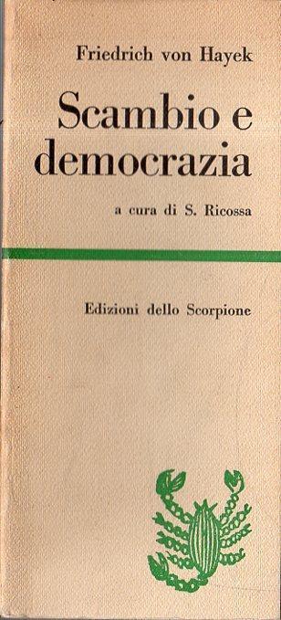 Scambio e democrazia. Hayek, Friedrich von; S. Ricossa (a cura di) - copertina