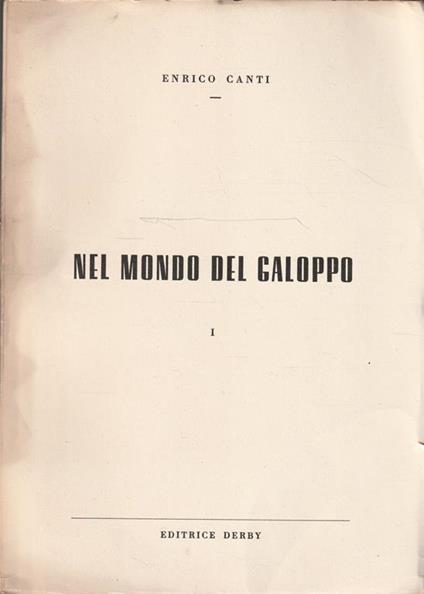 Nel mondo del galoppo. La storia del purosangue. Vol. I - Enrico Canti - copertina