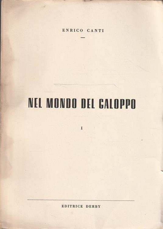Nel mondo del galoppo. La storia del purosangue. Vol. I - Enrico Canti - copertina