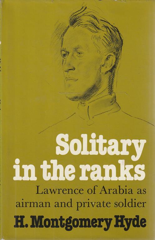 Solitary in the ranks. Lawrence of Arabia as airman and private soldier - H. Montgomery Hyde - copertina