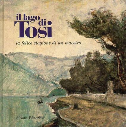 Il lago di Tosi : la felice stagione di un maestro - Giorgio Mascherpa - copertina