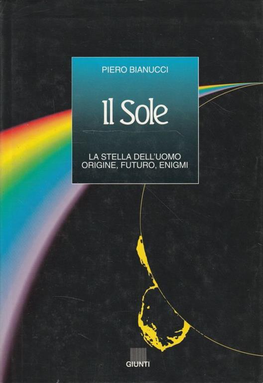 Il sole : la stella dell'uomo : origine, futuro, enigmi - Piero Bianucci - copertina