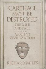 Carthage must be destroyed : the rise and fall of an ancient mediterranean civilization