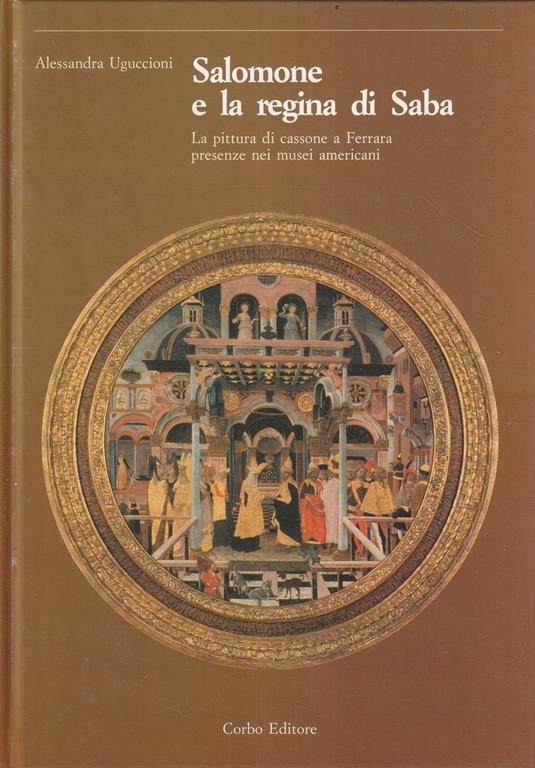 Salomone e la regina di Saba. La pittura di cassone a Ferrara. Presenze nei musei americani - copertina