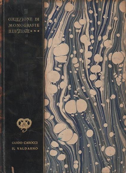 Il Valdarno da Firenze al mare. Collezione di Monografie Illustrate - Guido Carocci - copertina