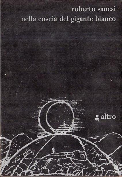 Autografato! Nella Coscia Del Gigante Bianco - Roberto Sanesi - copertina
