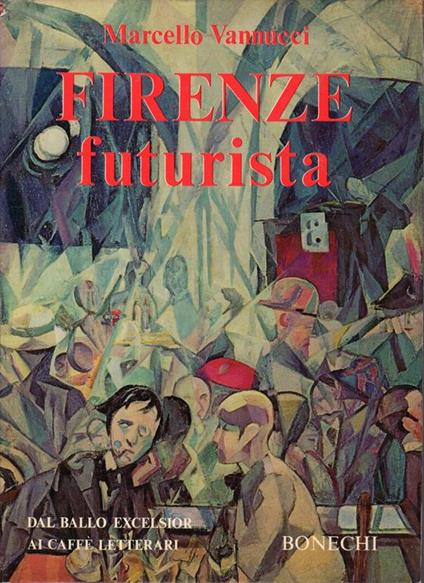 Firenze futurista : dal ballo Excelsior ai caffè letterari - Marcello Vannucci - copertina