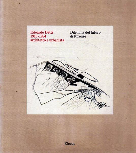 Edoardo Detti (1913-1984) architetto e urbanista : dilemma del futuro di Firenze - copertina