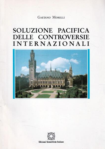 Soluzione pacifica delle controversie internazionali: ciclo di lezioni - Gaetano Morelli - copertina
