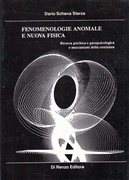 Fenomenologie anomale e nuova fisica : ricerca psichica, parapsicologia e meccanismi della coscienza - Dario Schena Sterza - copertina