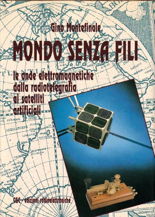 Mondo senza fili. Le onde elettromagnetiche dalla radiotelegrafia ai satelliti artificiali - Gino Montefinale - copertina