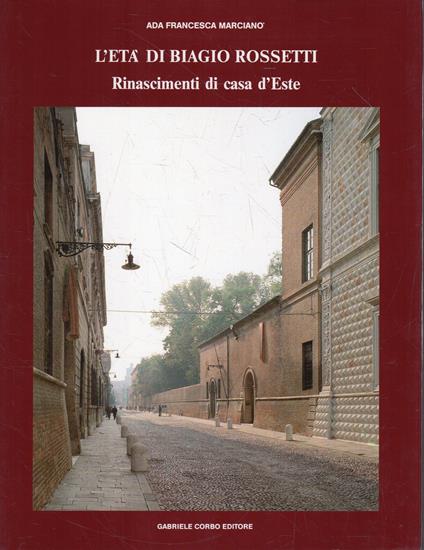 L' età di Biagio Rossetti. Rinascimenti di casa d'Este - Francesca Marciano - copertina