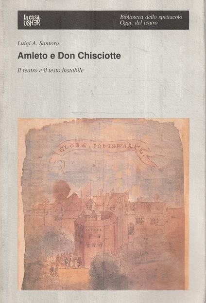Amleto e Don Chisciotte : il teatro e il testo instabile - Luigi A. Santoro - copertina