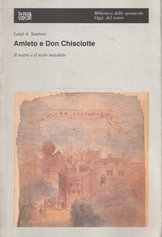 Amleto e Don Chisciotte : il teatro e il testo instabile - Luigi A. Santoro - copertina