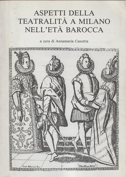 Aspetti della teatralità a Milano nell'età barocca - Annamaria Cascetta - copertina