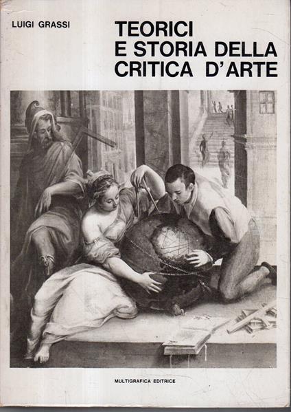 Teorici e storia della critica d'arte: Dall'Antichità a tutto il Cinquecento (Prima Parte) - Luigi Grassi - copertina