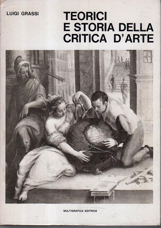 Teorici e storia della critica d'arte: Dall'Antichità a tutto il Cinquecento (Prima Parte) - Luigi Grassi - copertina