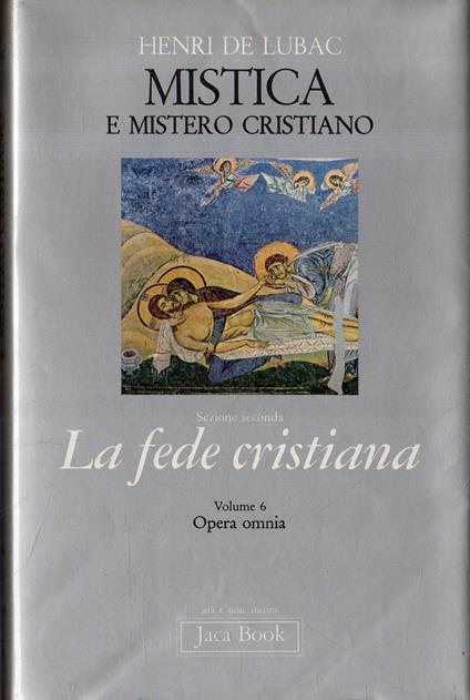 Mistica e mistero cristiano. Sezione seconda: La fede cristiana. Volume 6. Opera omnia - Henri de Lubac - copertina