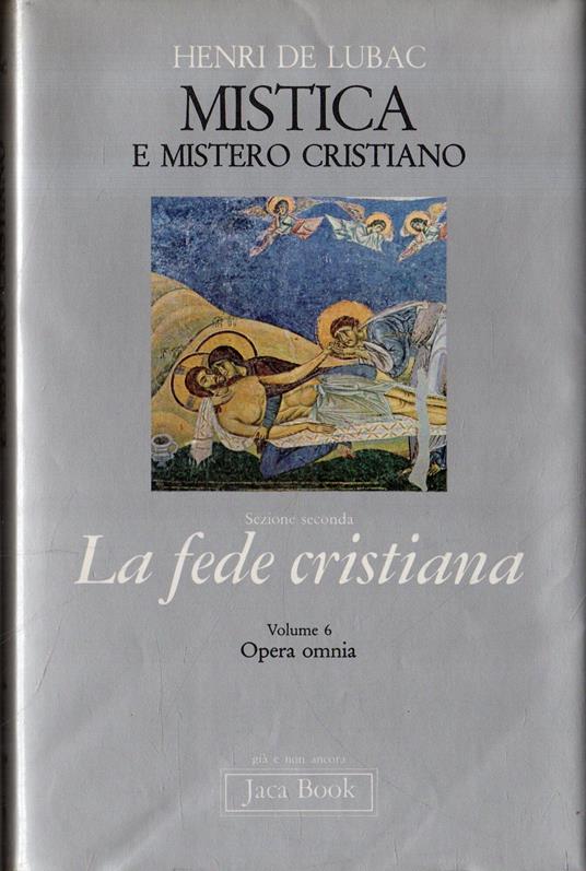 Mistica e mistero cristiano. Sezione seconda: La fede cristiana. Volume 6. Opera omnia - Henri de Lubac - copertina